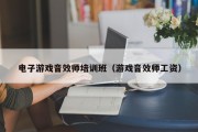 电子游戏音效师培训班（游戏音效师工资）