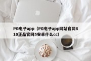 PG电子app（PG电子app网站官网810正品官网5安卓什么cc）